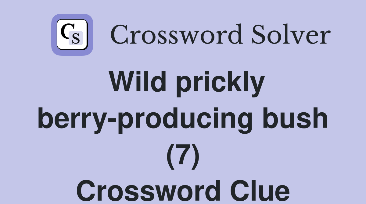 Wild prickly berry-producing bush (7) Crossword Clue