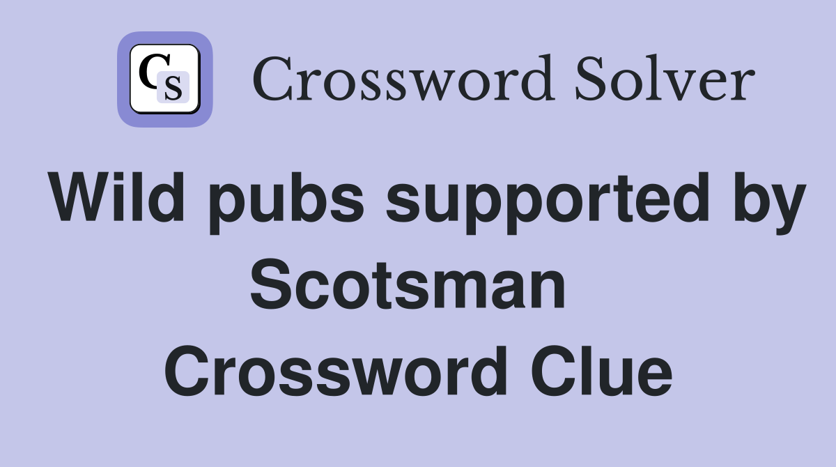Wild pubs supported by Scotsman  Crossword Clue