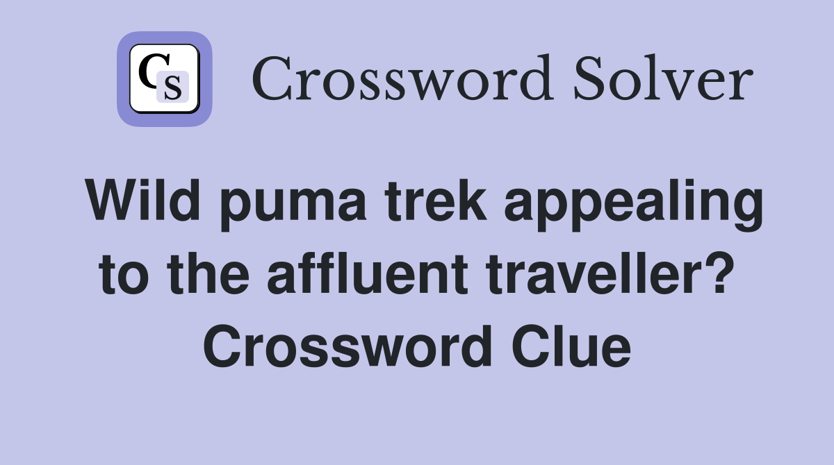 Wild puma trek appealing to the affluent traveller? Crossword Clue