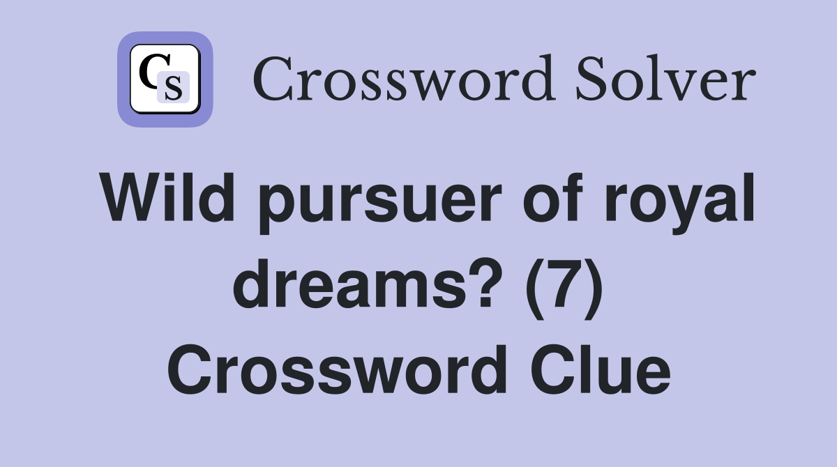 Wild pursuer of royal dreams? (7) Crossword Clue