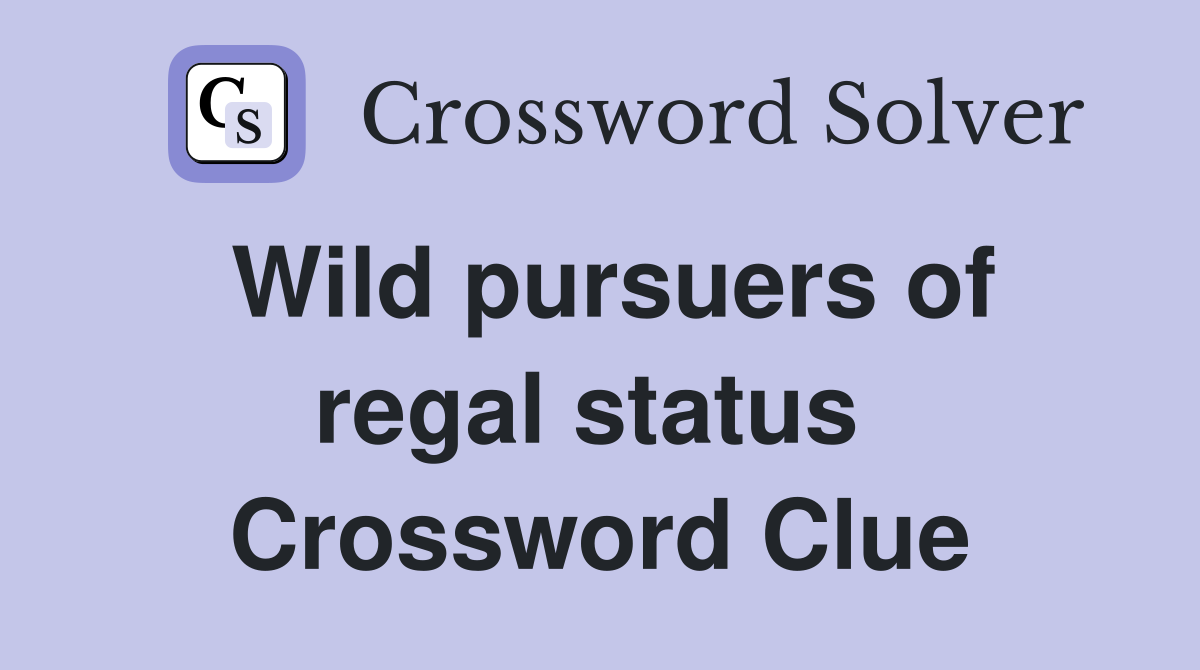 Wild pursuers of regal status  Crossword Clue
