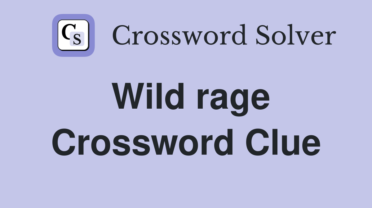Wild rage Crossword Clue