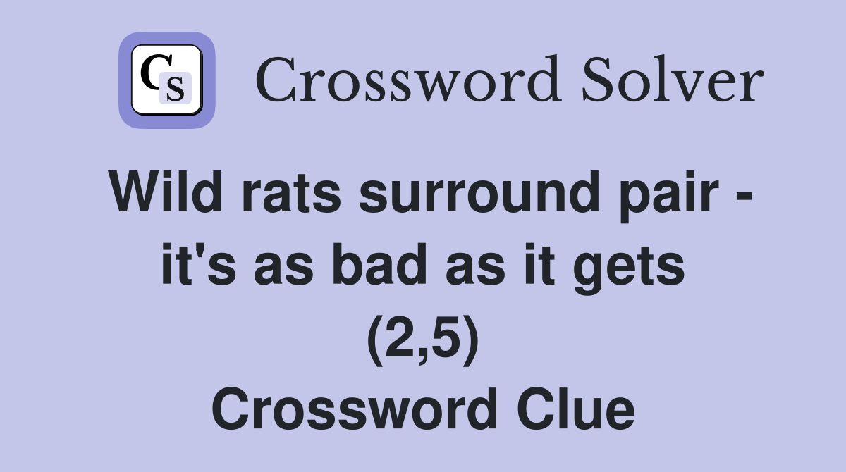 Wild rats surround pair - it's as bad as it gets (2,5) Crossword Clue