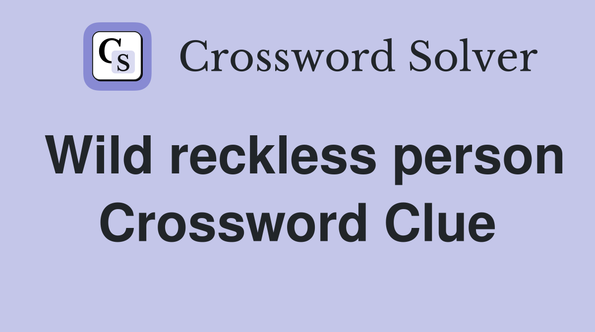 Wild reckless person Crossword Clue