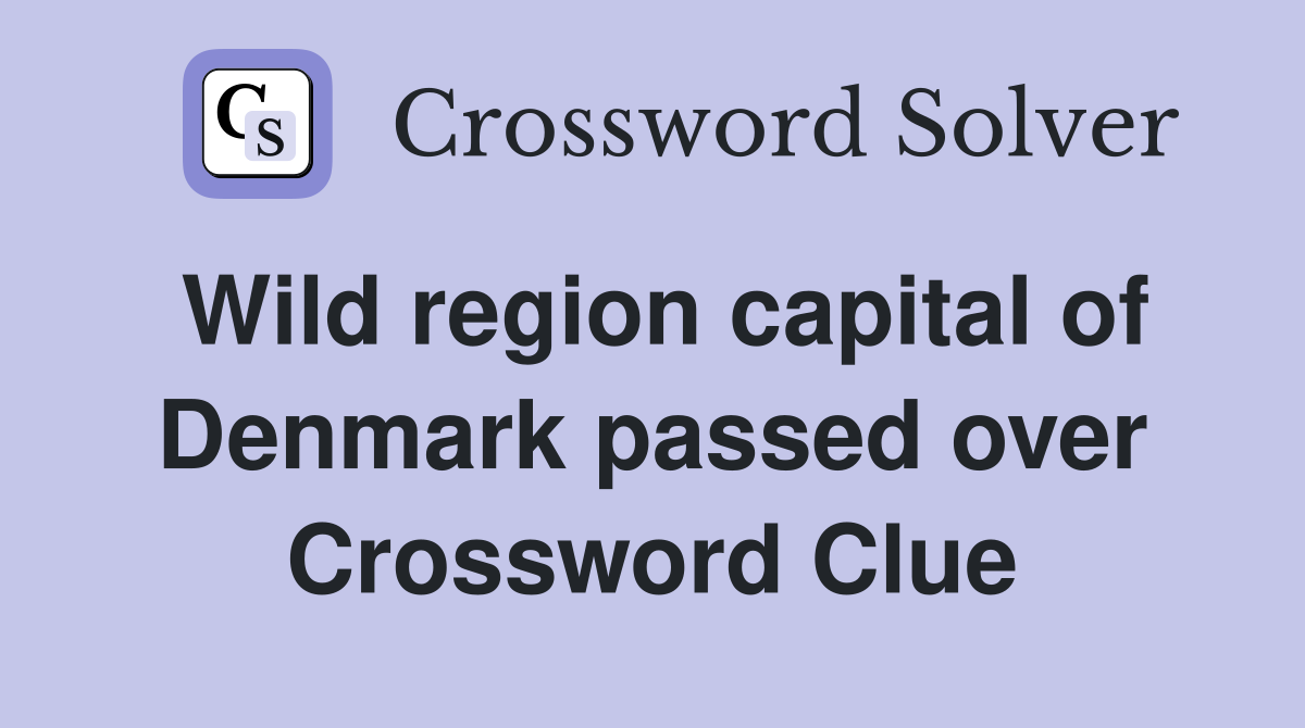 Wild region capital of Denmark passed over Crossword Clue