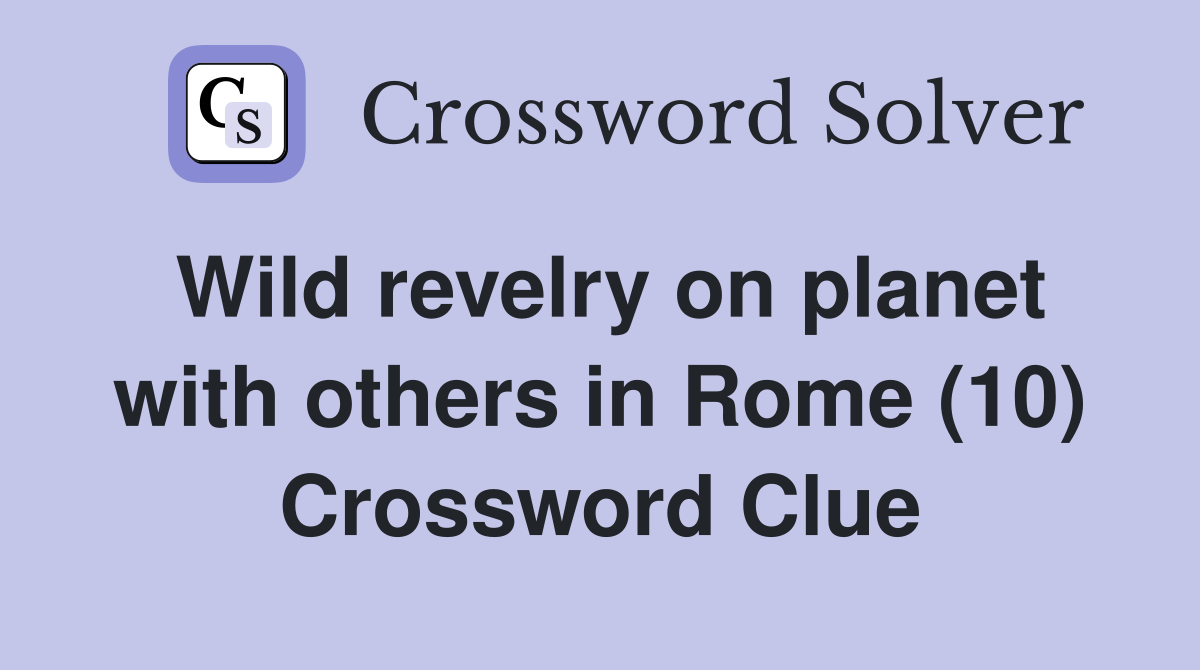 Wild revelry on planet with others in Rome (10) Crossword Clue