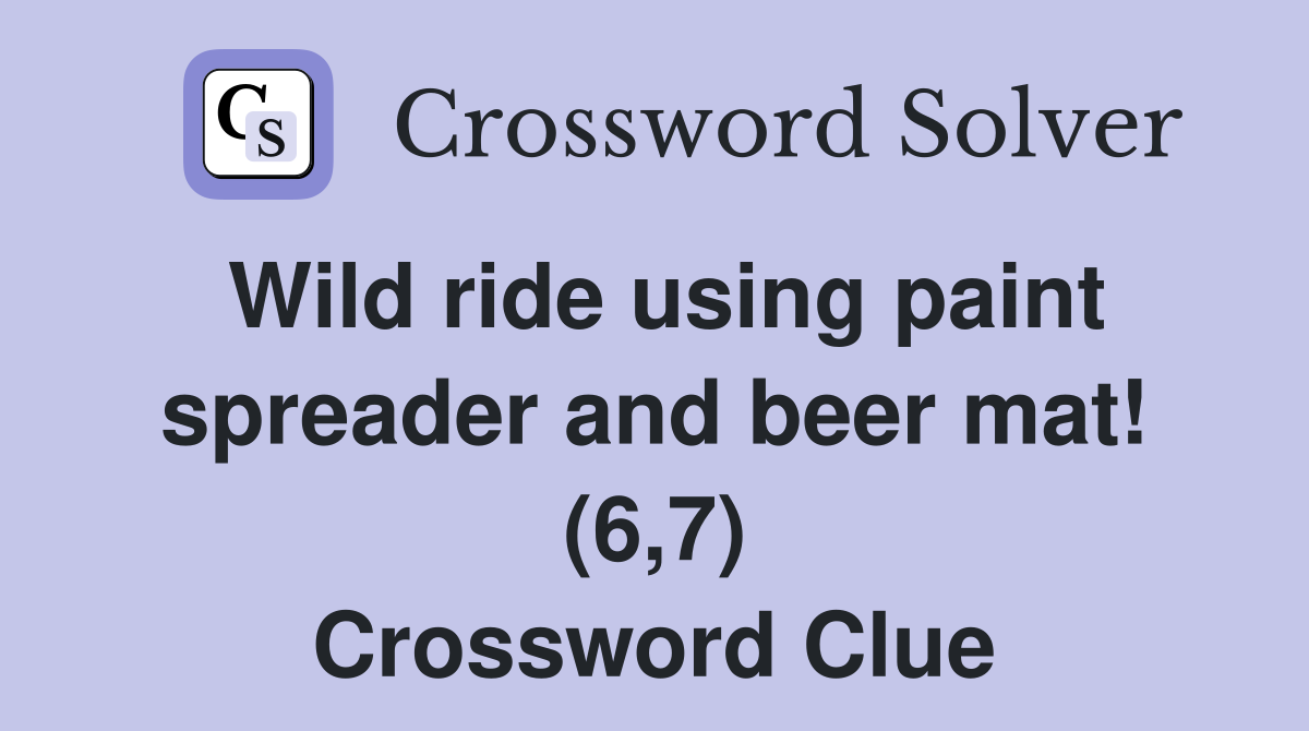 Wild ride using paint spreader and beer mat! (6,7) Crossword Clue