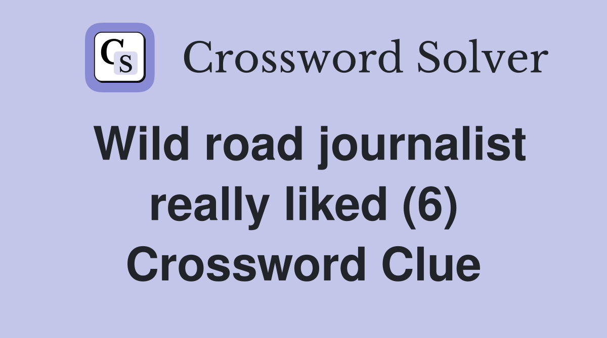 Wild road journalist really liked (6) Crossword Clue