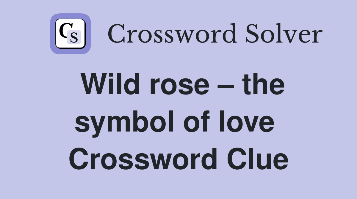 Wild rose – the symbol of love  Crossword Clue