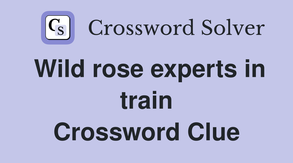 Wild rose experts in train Crossword Clue