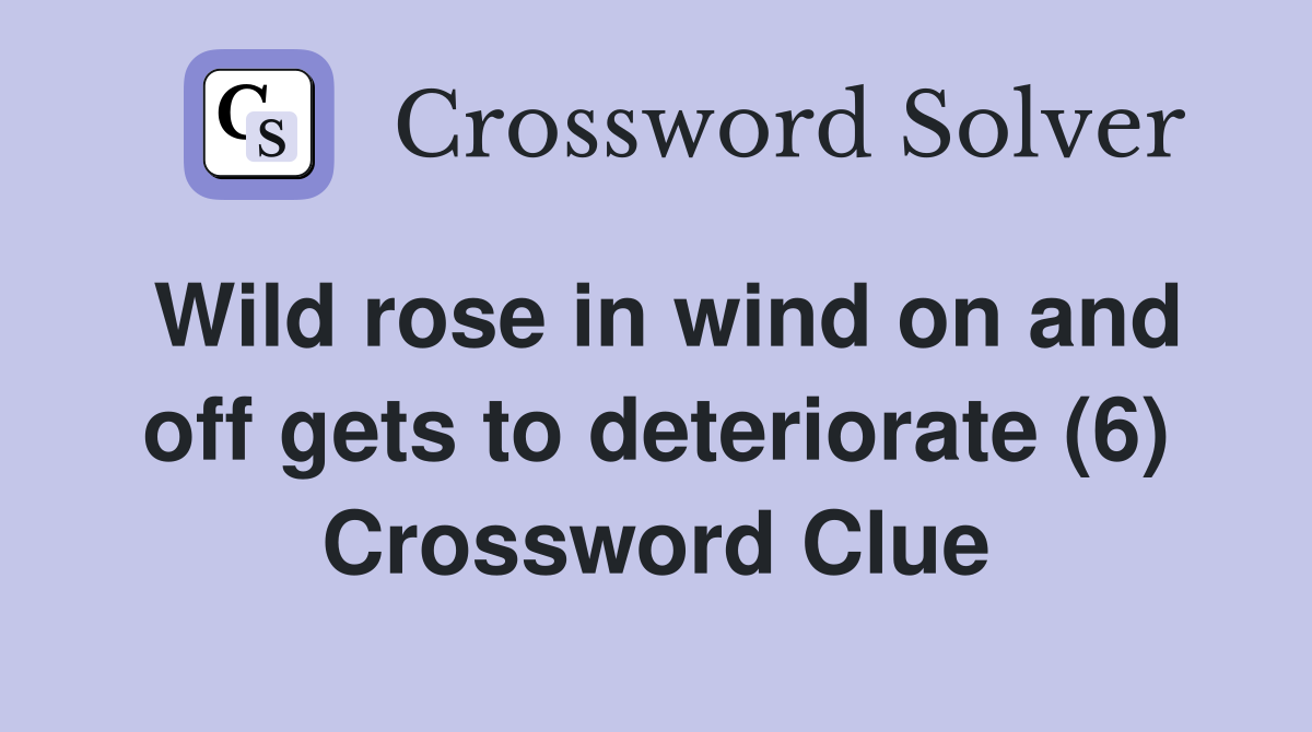 Wild rose in wind on and off gets to deteriorate (6) Crossword Clue