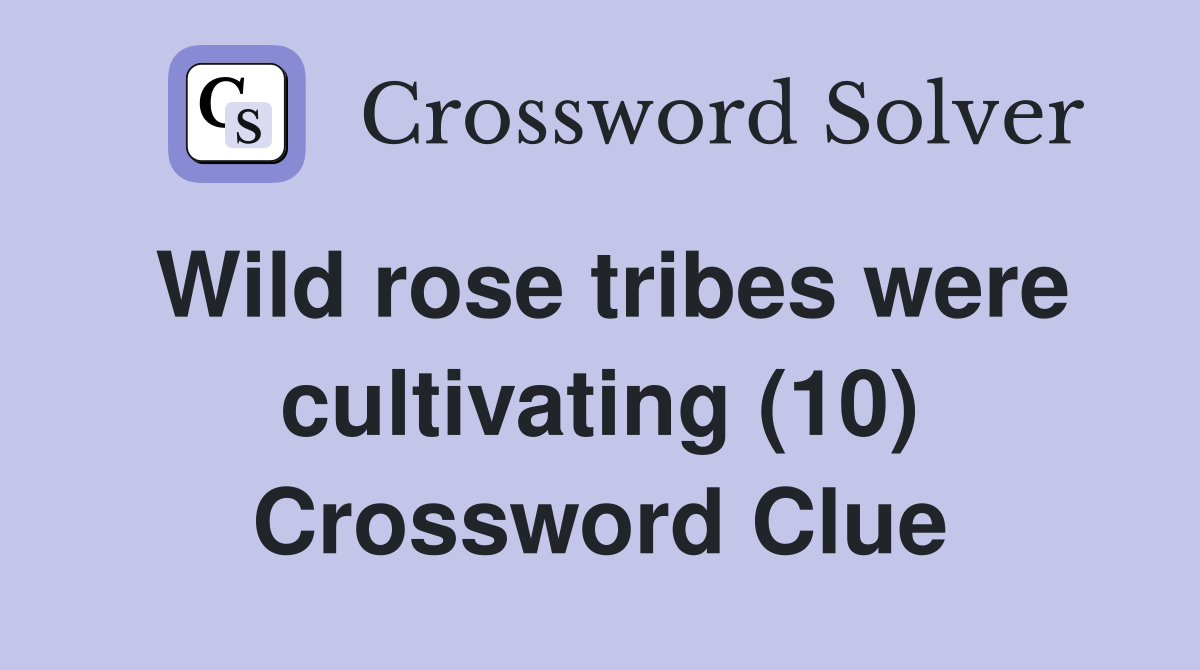 Wild rose tribes were cultivating (10) Crossword Clue