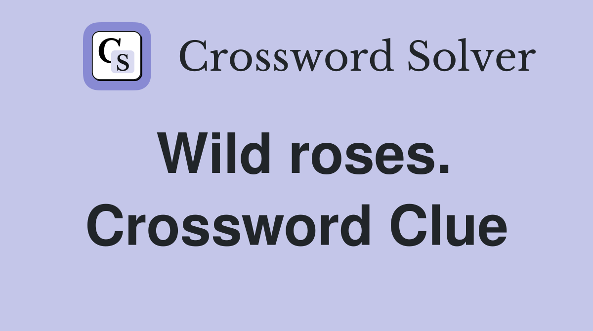 Wild roses. Crossword Clue