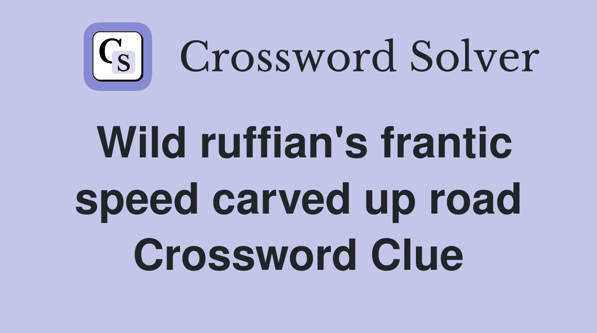 Wild ruffian's frantic speed carved up road Crossword Clue