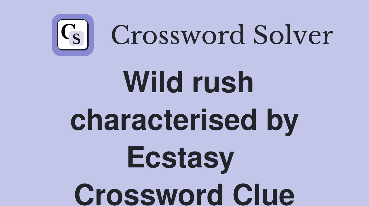Wild rush characterised by Ecstasy  Crossword Clue