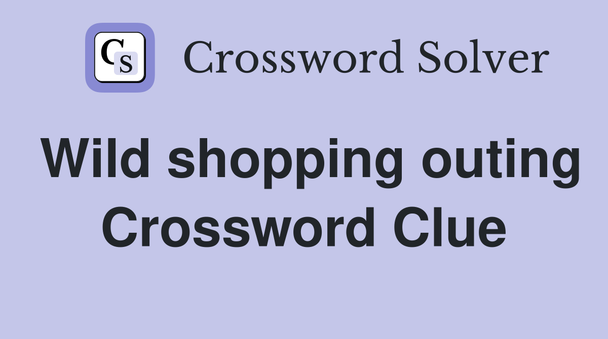 Wild shopping outing Crossword Clue