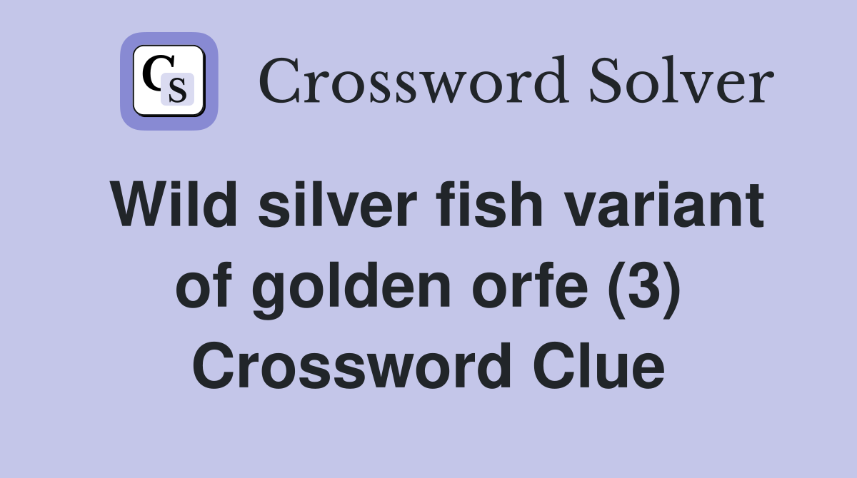 Wild silver fish variant of golden orfe (3) Crossword Clue