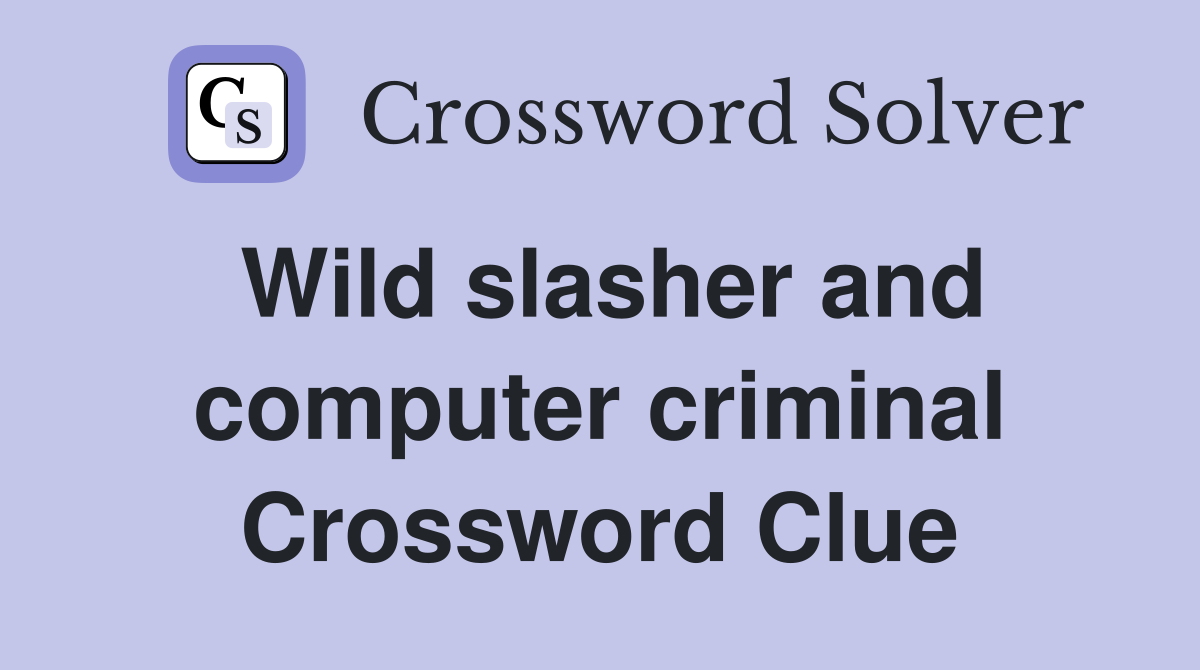 Wild slasher and computer criminal Crossword Clue