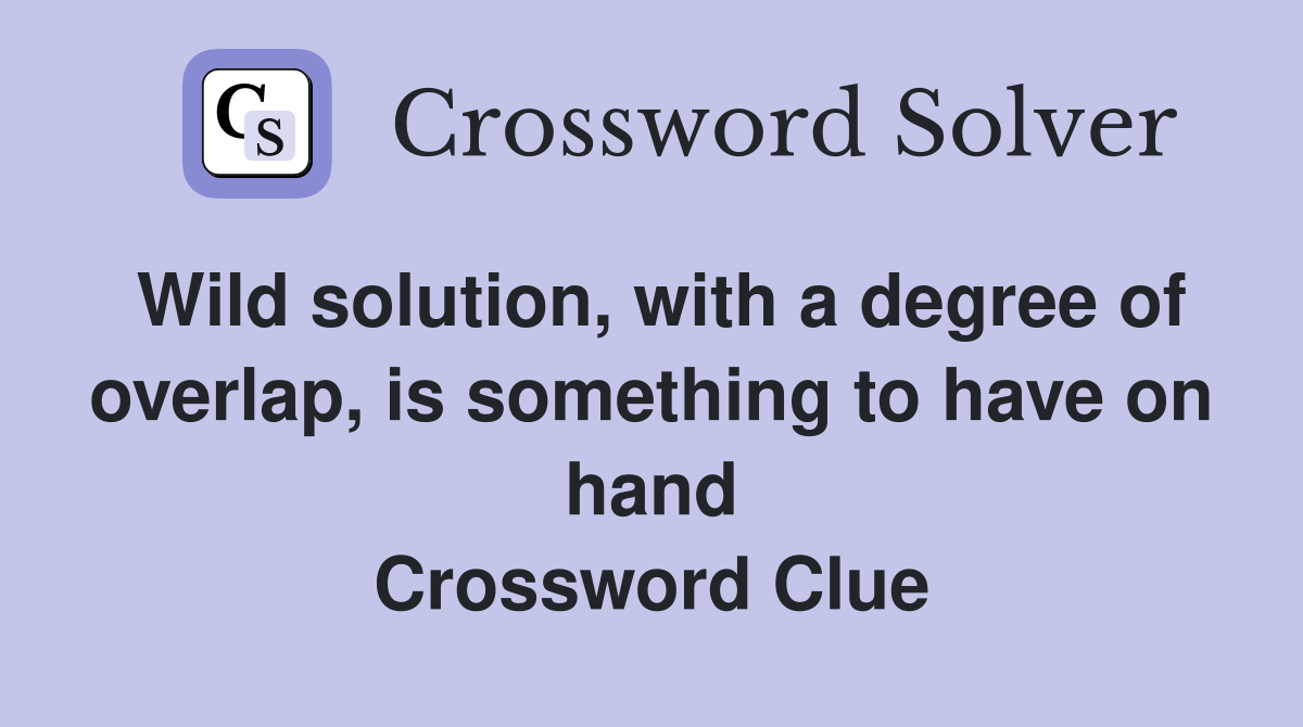 Wild solution, with a degree of overlap, is something to have on hand Crossword Clue