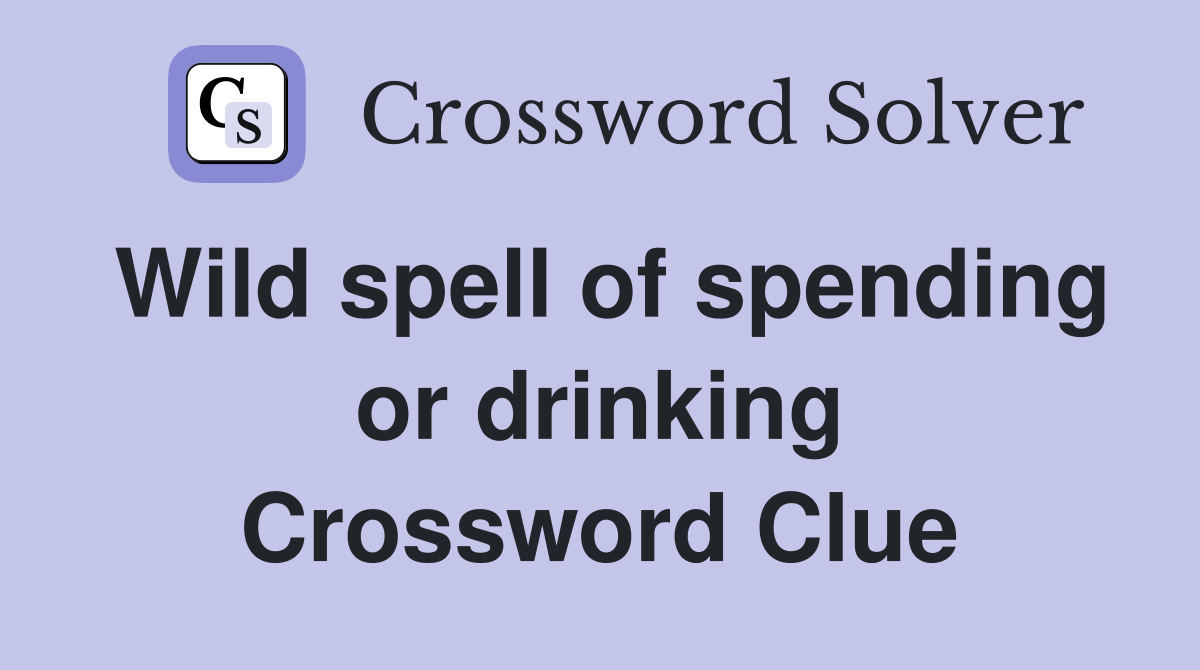 Wild spell of spending or drinking Crossword Clue