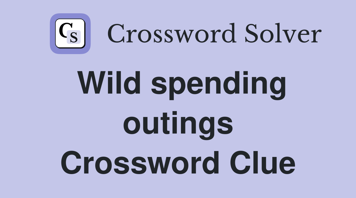Wild spending outings Crossword Clue