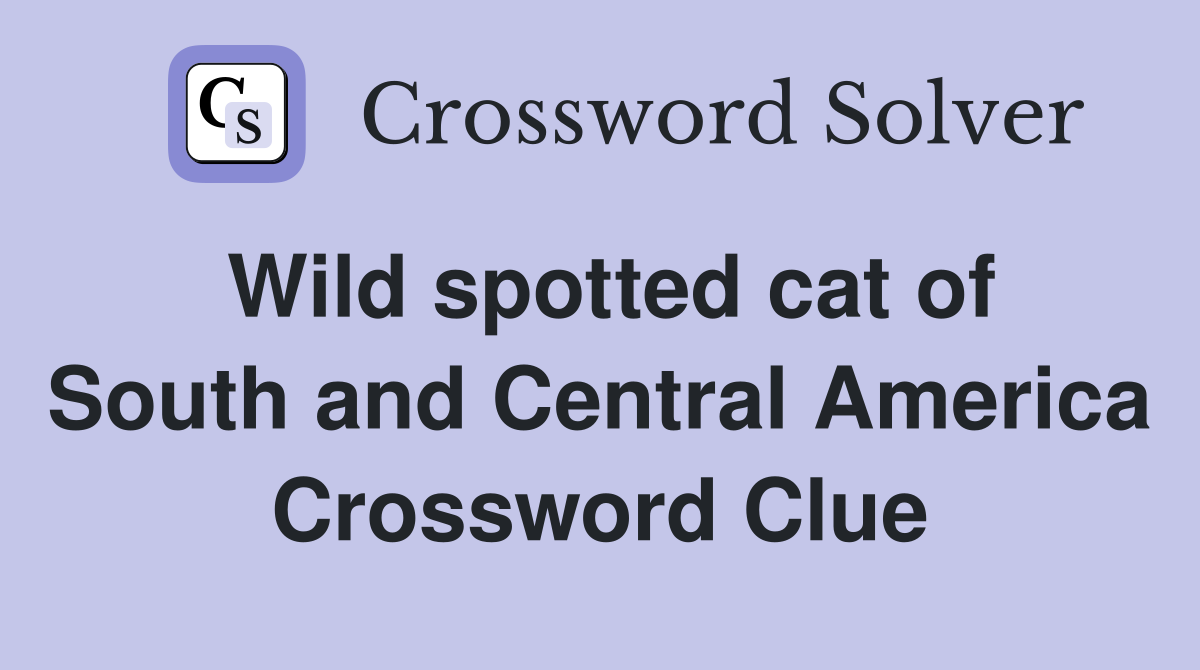 Wild spotted cat of South and Central America Crossword Clue
