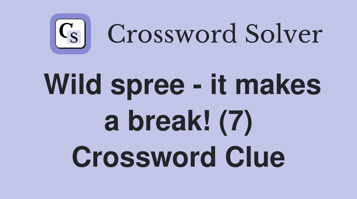 Wild spree - it makes a break! (7) Crossword Clue