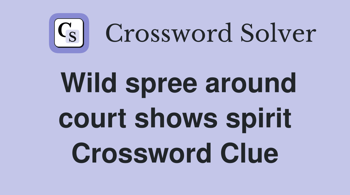 Wild spree around court shows spirit Crossword Clue