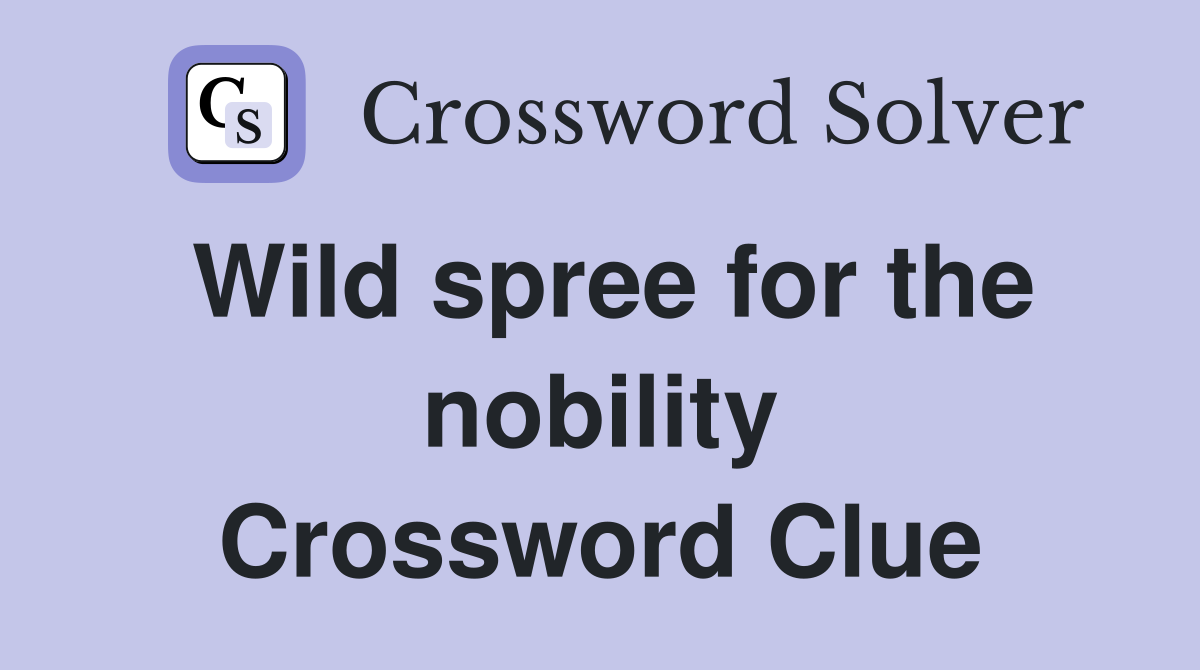 Wild spree for the nobility Crossword Clue