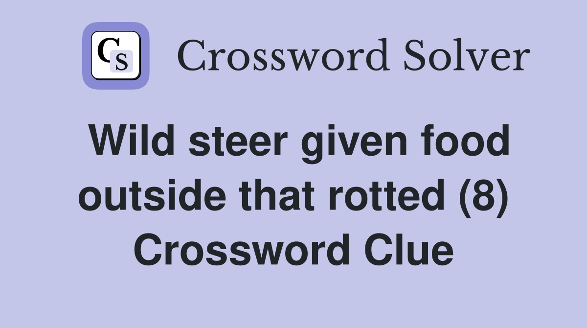 Wild steer given food outside that rotted (8) Crossword Clue