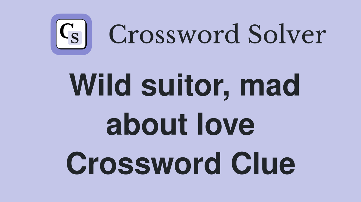 Wild suitor, mad about love Crossword Clue