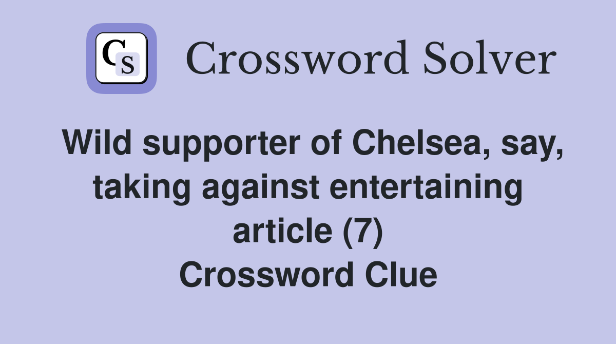 Wild supporter of Chelsea, say, taking against entertaining article (7) Crossword Clue