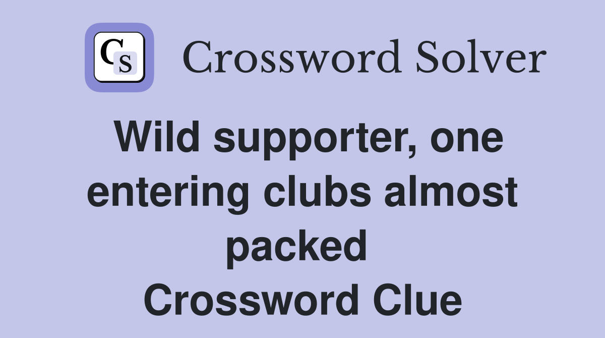 Wild supporter, one entering clubs almost packed  Crossword Clue