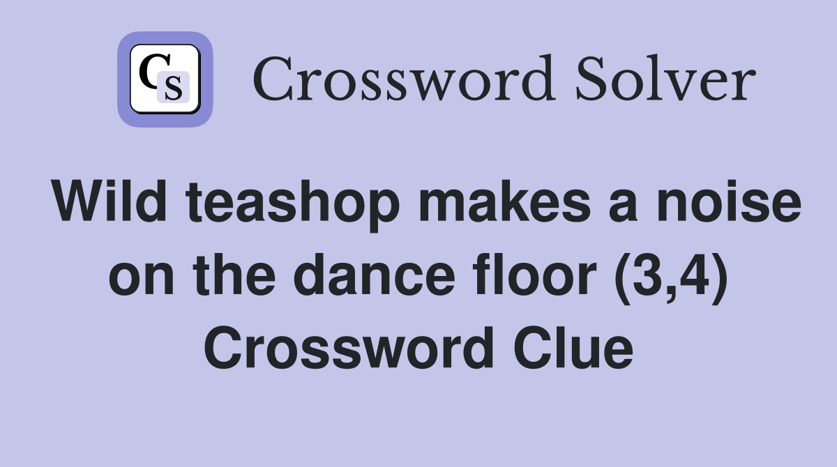 Wild teashop makes a noise on the dance floor (3,4) Crossword Clue