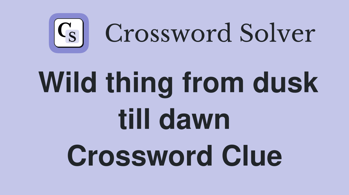Wild thing from dusk till dawn Crossword Clue
