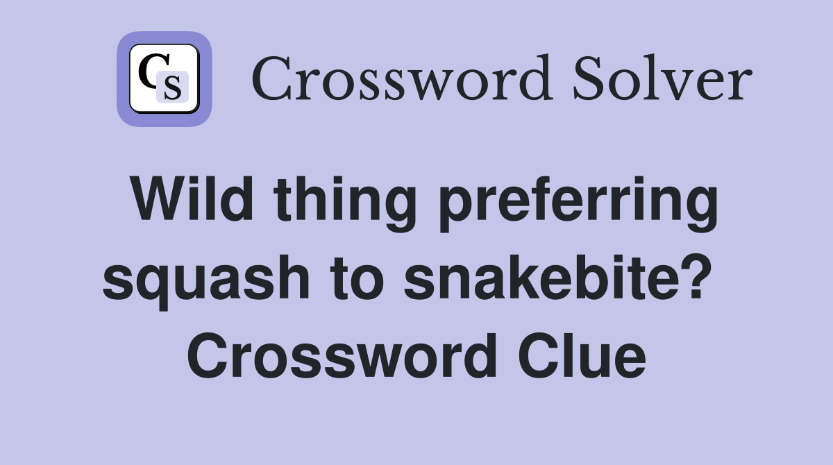 Wild thing preferring squash to snakebite?  Crossword Clue