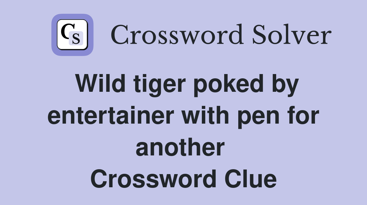 Wild tiger poked by entertainer with pen for another  Crossword Clue