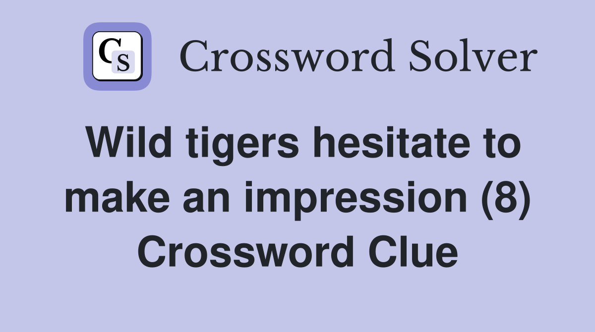 Wild tigers hesitate to make an impression (8) Crossword Clue