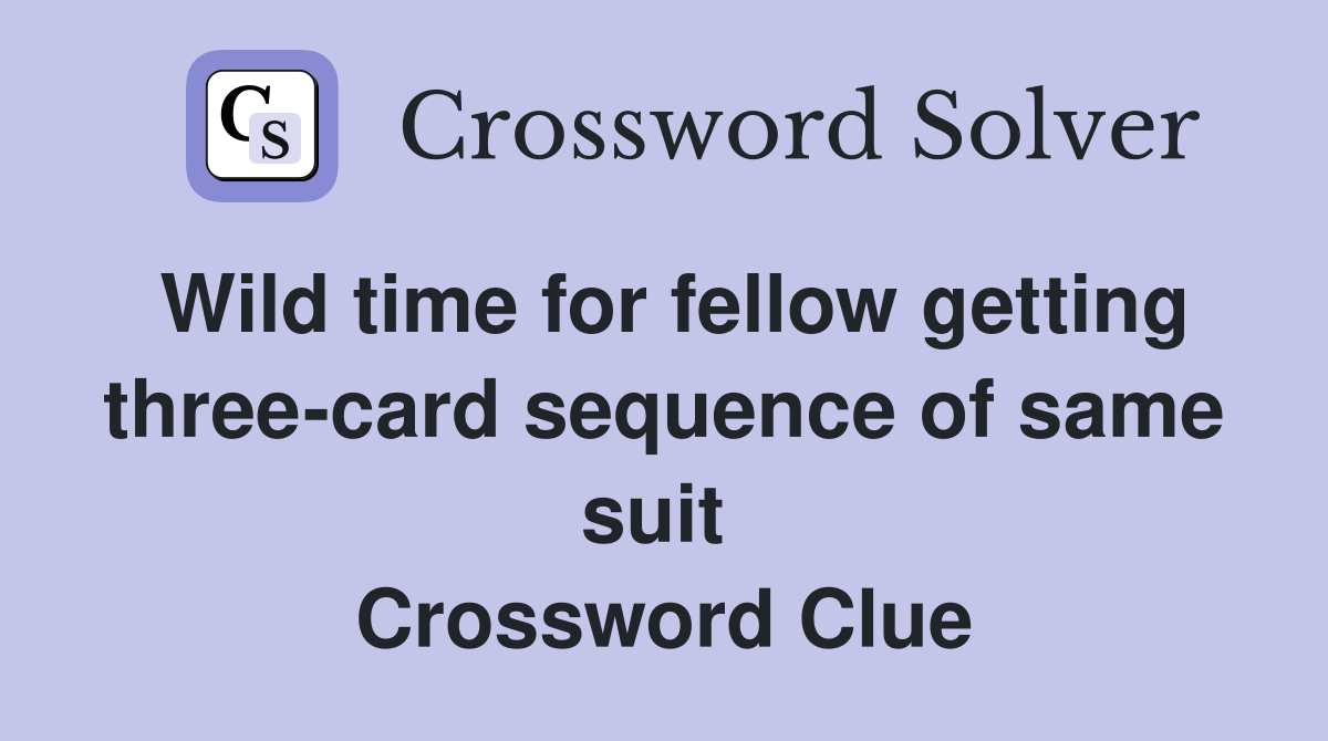 Wild time for fellow getting three-card sequence of same suit  Crossword Clue