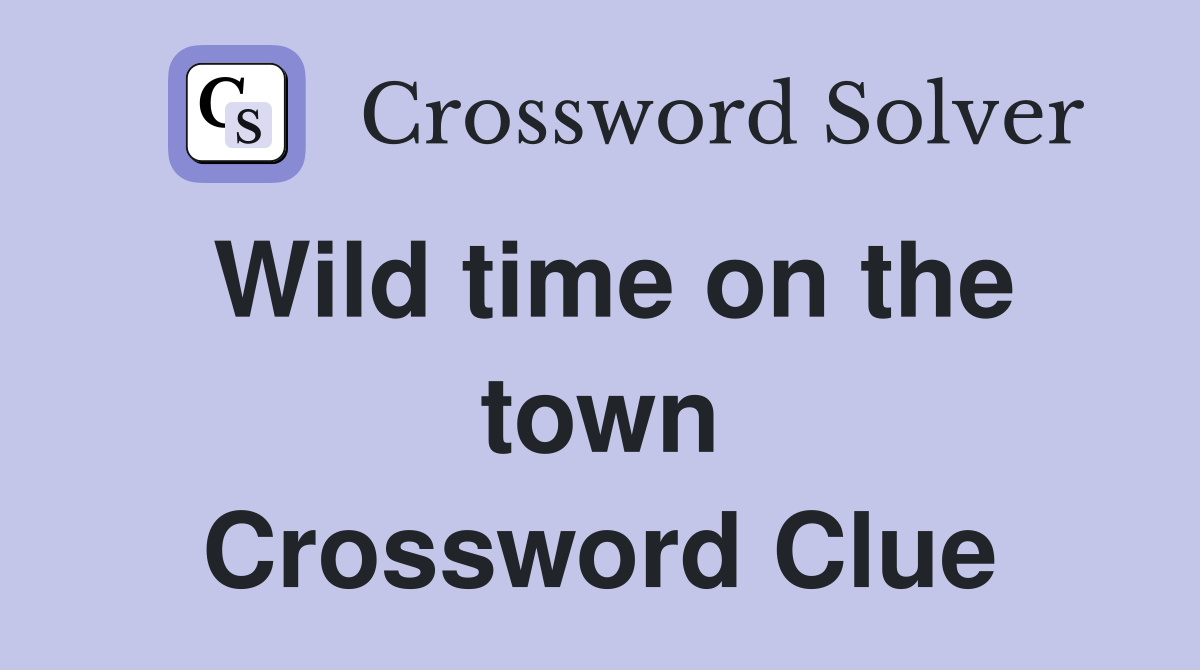 Wild time on the town Crossword Clue
