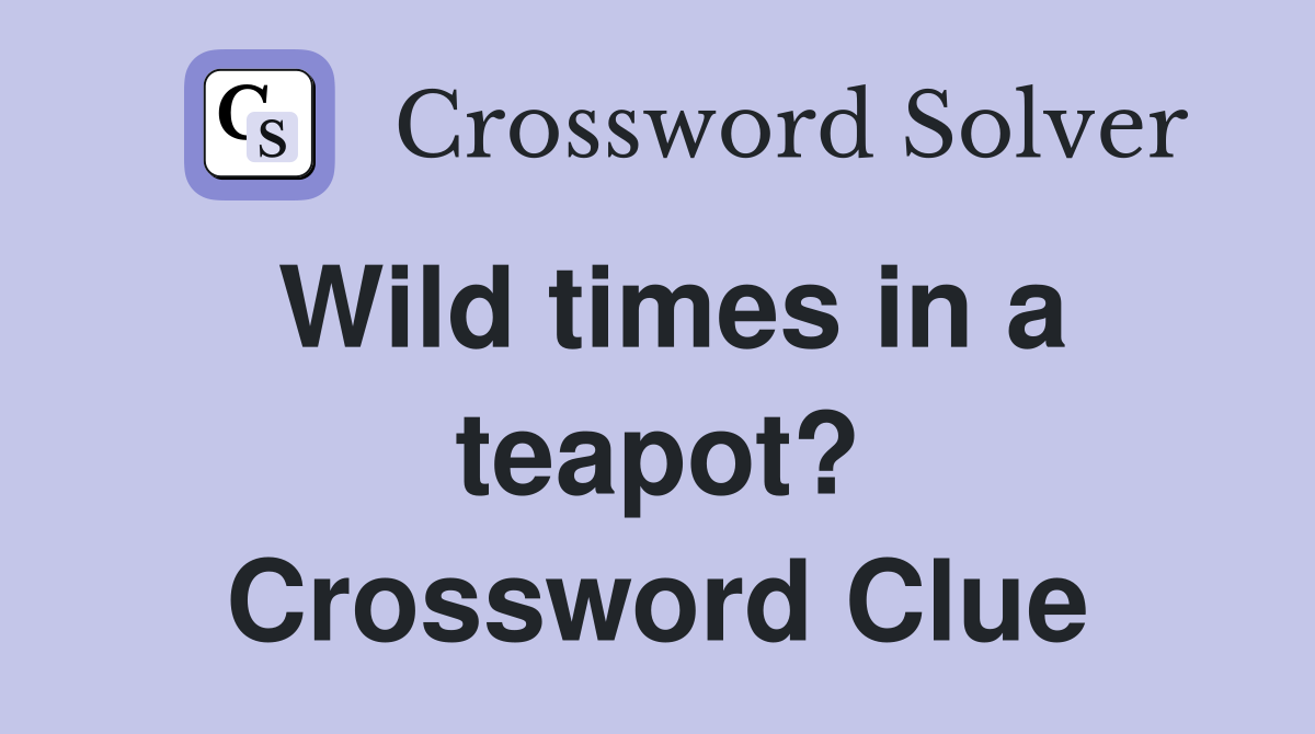 Wild times in a teapot? Crossword Clue