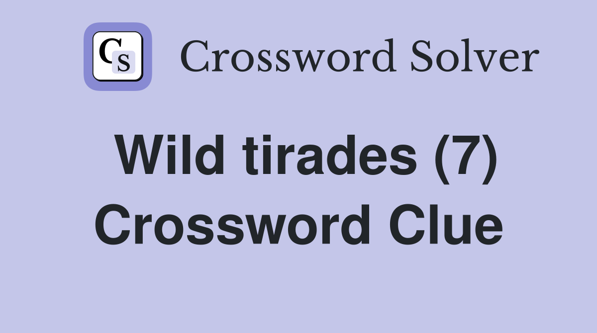Wild tirades (7) Crossword Clue
