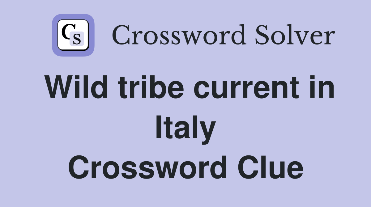 Wild tribe current in Italy Crossword Clue