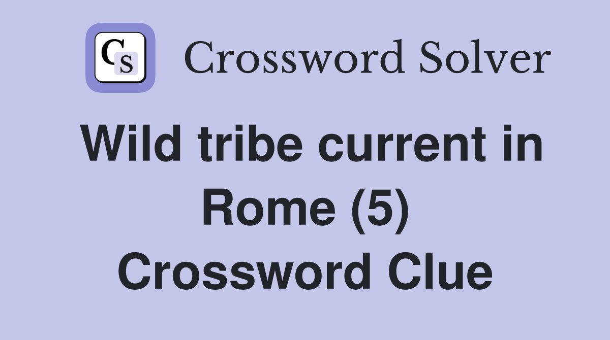 Wild tribe current in Rome (5) Crossword Clue