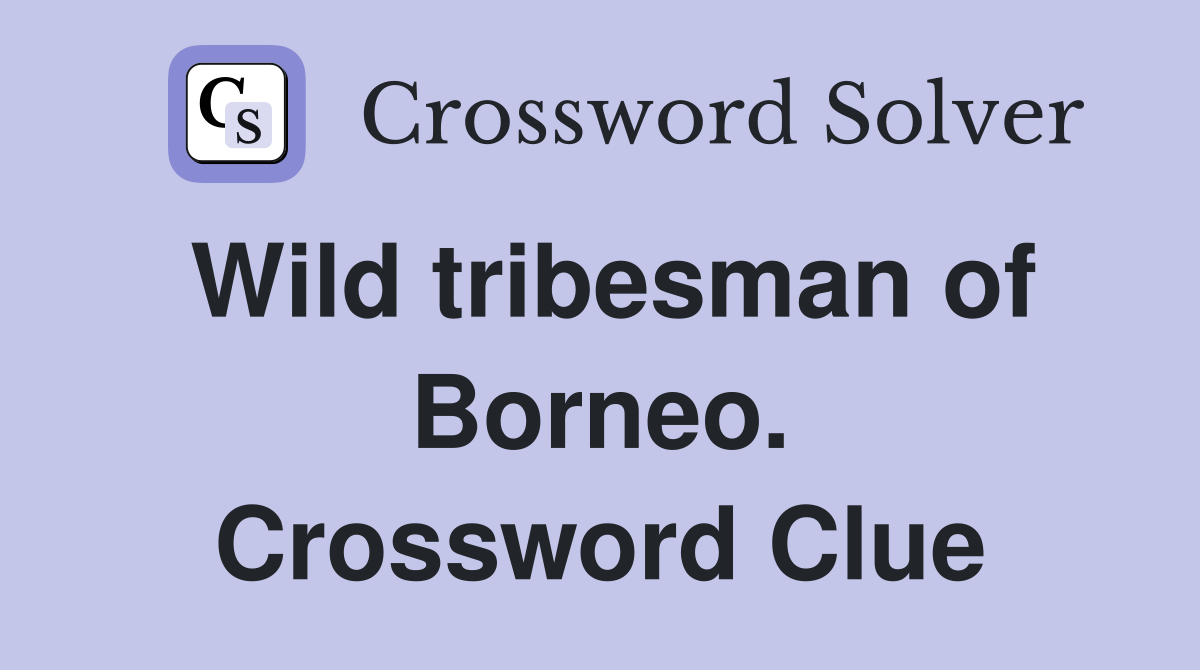 Wild tribesman of Borneo. Crossword Clue