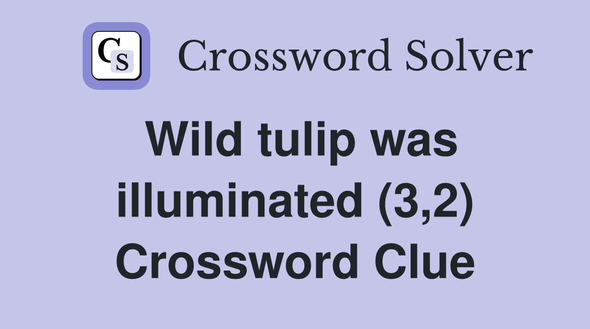 Wild tulip was illuminated (3,2) Crossword Clue