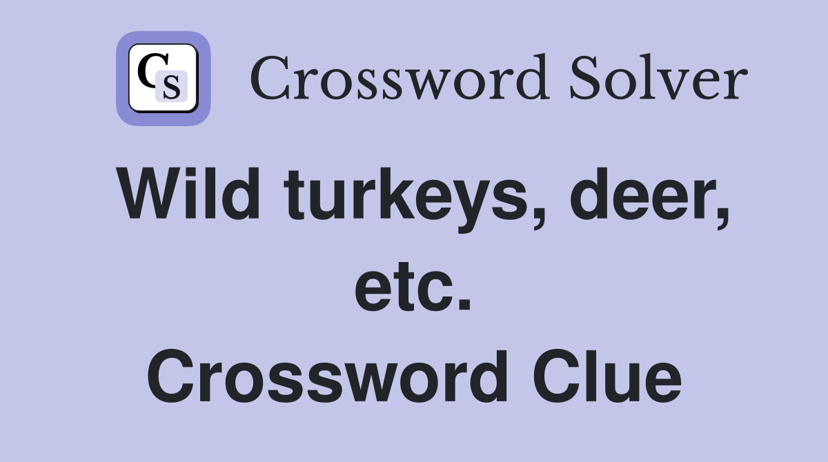 Wild turkeys, deer, etc. Crossword Clue