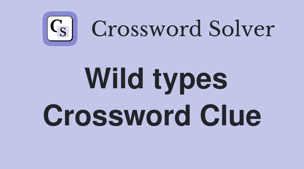 Wild types Crossword Clue