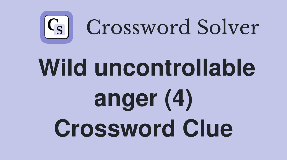Wild uncontrollable anger (4) Crossword Clue