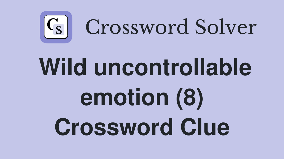 Wild uncontrollable emotion (8) Crossword Clue